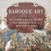 Baroque Art - Art History Book for Children Children's Arts, Music & Photography Books(English, Paperback, Baby Professor)