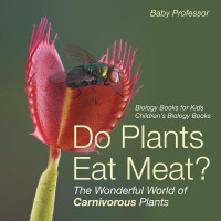 Do Plants Eat Meat? The Wonderful World of Carnivorous Plants - Biology Books for Kids Children's Biology Books(English, Paperback, Baby Professor)