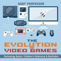 The Evolution of Video Games - Technology Books Children's Reference & Nonfiction(English, Paperback, Baby Professor)