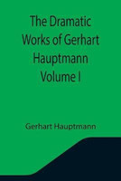 The Dramatic Works of Gerhart Hauptmann Volume I(English, Paperback, Hauptmann Gerhart)