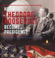 How Did Theodore Roosevelt Become President? Roosevelt Biography Grade 6 Children's Biographies(English, Hardcover, Dissected Lives)