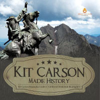 Kit Carson Made History Kit Carson Biography Grade 5 Children's Historical Biographies(English, Paperback, Dissected Lives)