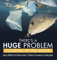 There's a Huge Problem Floating in the Water Aquatic Wildlife and Pollution Grade 3 Children's Environment & Ecology Books(English, Hardcover, Baby Professor)