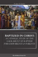 Baptized in Christ: A Catholic Study of the Sacrament of Baptism for Godparents & Parents(English, Paperback, Zatalava Fr. James)