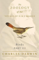 Birds - Part III - The Zoology of the Voyage of H.M.S Beagle; Under the Command of Captain Fitzroy - During the Years 1832 to 1836(English, Paperback, Darwin Charles)