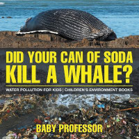 Did Your Can of Soda Kill A Whale? Water Pollution for Kids Children's Environment Books(English, Paperback, Baby Professor)