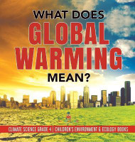 What Does Global Warming Mean? Climate Science Grade 4 Children's Environment & Ecology Books(English, Hardcover, Baby Professor)
