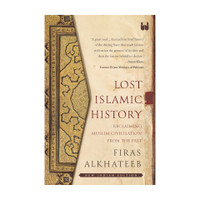 Lost Islamic History: Reclaiming Muslim Civilization from the Past(English, Paperback, Alkhateeb Firas)
