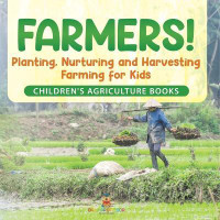 Farmers! Planting, Nurturing and Harvesting, Farming for Kids - Children's Agriculture Books(English, Paperback, Baby Professor)