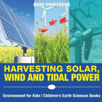 Harvesting Solar, Wind and Tidal Power - Environment for Kids Children's Earth Sciences Books(English, Paperback, Baby Professor)
