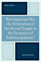 How Important Was the Destruction of the Second Temple in the Formation of Rabbinic Judaism?(English, Paperback, Neusner Jacob)