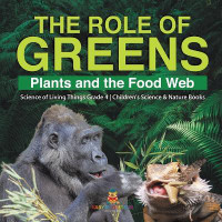 The Role of Greens Plants and the Food Web Science of Living Things Grade 4 Children's Science & Nature Books(English, Paperback, Baby Professor)