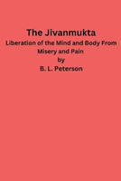 The Jivanmukta -Liberation of the Mind and Body From Misery and Pain(English, Paperback, Peterson B L)