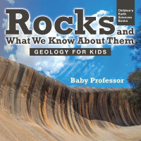 Rocks and What We Know About Them - Geology for Kids Children's Earth Sciences Books(English, Paperback, Baby Professor)