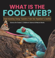 What Is the Food Web? Understanding Energy Transfers From One Organism to Another Science for Grade 2 Children's Science & Nature Books(English, Hardcover, Baby Professor)