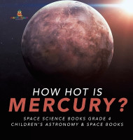 How Hot is Mercury? Space Science Books Grade 4 Children's Astronomy & Space Books(English, Hardcover, Baby Professor)