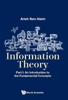 INFORMATION THEORY - PART I: AN INTRODUCTION TO THE FUNDAMENTAL CONCEPTS(English, Hardcover, Ben-Naim Arieh)