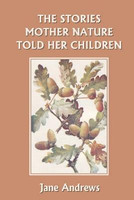The Stories Mother Nature Told Her Children (Yesterday's Classics)(English, Paperback, Andrews Jane)