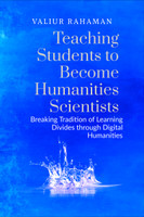 Teaching Students to Become Humanities Scientists  - Breaking Tradition of Learning Divides through Digital Humanities(English, Hardcover, Valiur Rahaman)