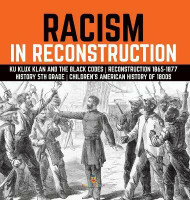Racism in Reconstruction Ku Klux Klan and the Black Codes Reconstruction 1865-1877 History 5th Grade Children's American History of 1800s(English, Hardcover, Baby Professor)