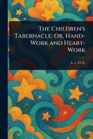 The Children's Tabernacle; Or, Hand-Work and Heart-Work(English, Paperback, E A L O)