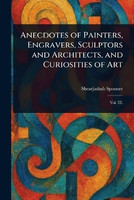 Anecdotes of Painters, Engravers, Sculptors and Architects, and Curiosities of Art(English, Paperback, Spooner Shearjashub)