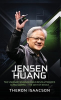 Jensen Huang Biography: The Visionary Engineer Who Revolutionized AI and Gaming(English, Hardcover, Isaacson Theron)
