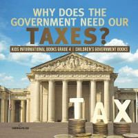 Why Does the Government Need Our Taxes? Kids Informational Books Grade 4 Children's Government Books(English, Paperback, Universal Politics)