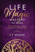 Life Magic Mastery for Moms: Align with your values to create a life you love(English, Paperback, Weaver Karen)