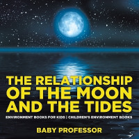 The Relationship of the Moon and the Tides - Environment Books for Kids Children's Environment Books(English, Paperback, Baby Professor)