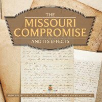 The Missouri Compromise and Its Effects Missouri History Textbook Grade 5 Children's American History(English, Paperback, Baby Professor)
