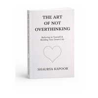 The Art Of Not Overthinking: Believing In Yourself & Building Your Dream Life | Paperback | Shaurya Kapoor(Paperback, Shaurya Kapoor)