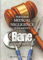 Perverse Medical Negligence Judgments Are The Bane Of Modern Medicine(Paperback, Dr. Shri Gopal Kabra)