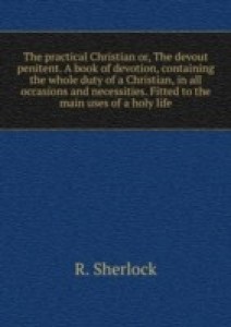 The practical Christian: or, The devout penitent. A book of