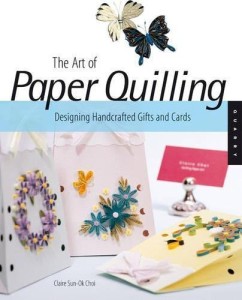 The Art of Paper Quilling Designing Handcrafted Gifts - NEW