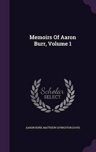 Memoirs Of Aaron Burr Volume 1 Buy Memoirs Of Aaron Burr Volume
