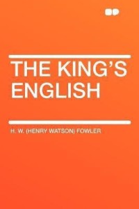 The Kings English: An Essential Guide to Written English, Fowler, H. W.;  Fowler, 9780198813309