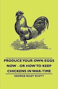 produce your own eggs now - or how to keep chickens in war-time(english, paperback, scott george riley,)