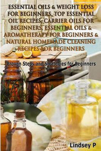 Essential Oils Weight Loss for Beginners Top Essential Oil Recipes Carrier Oils for Beginners Essential Oils Aromatherapy for Beginners Natural Homemade Cleaning Recipes for Beginners Buy Essential Oi...