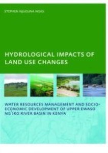 hydrological impacts of land use changes on water resources management and socio-economic development of the upper ewaso ng'iro river basin in kenya: phd: unesco-ihe institute, delft(english, paperback, ngigi stephen njuguna)