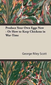 produce your own eggs now - or how to keep chickens in war-time(english, hardcover, scott george riley,)