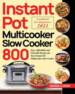 Instant Pot Multicooker Slow Cooker Cookbook for Beginners 2021 Buy Instant Pot Multicooker Slow Cooker Cookbook for Beginners 2021 by Cunde Sanda at