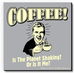bCreative Coffee? Is The Planet Shaking? Or Is It Me? Fridge Magnet, Door Magnet