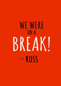 We Were On A Break - Ross - Friends A4 Non Tearable High Quality Printed Poster - Wall Art Print (Size : 8.2 X 11.6) , For Bedroom , Living Room, Kitchen, Office, Room Paper Print