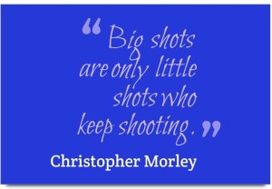 Christopher Morley - Big shots are only little shots who