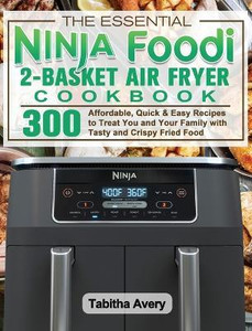 The Essential Ninja Foodi 2 Basket Air Fryer Cookbook Buy The Essential Ninja Foodi 2 Basket Air Fryer Cookbook by Avery Tabitha at Low Price in India Flipkart