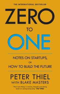 Zero to One: Notes on Start Ups, or How to Build the Future : Notes on Start Ups, or How to Build the Future