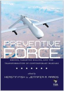Preventive Force Drones, Targeted Killing, and the Transformation of Contemporary Warfare  - Drones, Targeted Killing and the Transformation of Contemporary Warfare