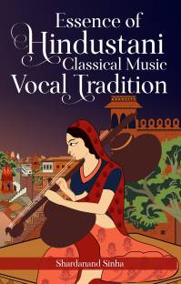 Essence of Hindustani Classical Music Vocal Tradition