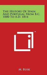 The History Of Spain And Portugal From B C 1000 To A D 1814 Buy The History Of Spain And Portugal From B C 1000 To A D 1814 By Busk M M At Low Price In India Flipkart Com